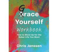 Grace Yourself Workbook: How to Show Up for the Sober Life You Want