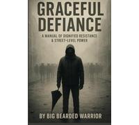 Graceful Defiance: A MANUAL OF DIGNIFIED RESISTANCE & STREET-LEVEL POWER