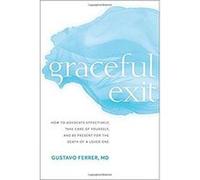 Graceful Exit: How to Advocate Effectively, Take Care of Yourself, and Be Present for the Death of a Loved One - [Version Originale] Inconnu (Auteur)