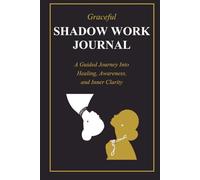 Graceful Shadow Work Journal: A Guided Journey Into Healing, Awareness, and Inner Clarity