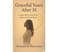 Graceful Years After 35: A Yogic Path to Pain-Free Joints and Inner Glow