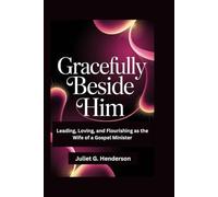 Gracefully Beside Him: Leading, Loving, and Flourishing as the Wife of a Gospel Minister