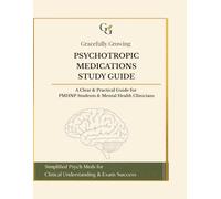 Gracefully Growing™ Psychotropic Medications Study Guide: A Clear & Practical Guide for PMHNP Students and Mental Health Clinicians