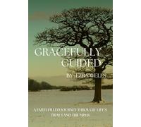 Gracefully Guided: A Faith-Filled Journey Through Life’s Trials and Triumphs
