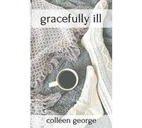 Gracefully Ill: Finding Peace in the Chaos of Chronic Illness