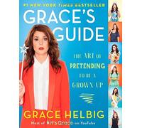 Grace's Guide: The Art of Pretending to Be a Grown-Up by Grace Helbig (2014-10-21)
