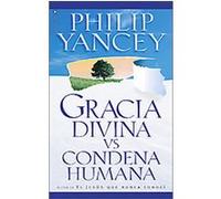 Gracia Divina vs. Condena Humana/ Divine Grace vs Human Condemnation Philip Yancey (Auteur)