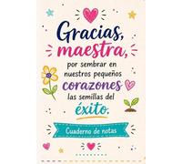 Gracias maestra, por sembrar en nuestros pequeños corazones, las semillas del éxito: Cuaderno de notas | Regalo emotivo para profesora | Libreta ... para fin de curso y ocasiones especiales