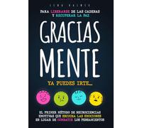 GRACIAS MENTE, YA PUEDES IRTE: El Primer Método de Neurociencias Emotivas que Escucha las Emociones en Lugar de Combatir los Pensamientos - Para Liberarse de las Cadenas y Recuperar la Paz