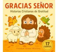 Gracias Señor: 17 cuentos e historias cristianas en español para niños, sobre la gratitud y el amor de Dios