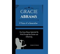 GRACIE ABRAMS: A Voice of a Generation, How Gracie Abrams Captivated the World Through Raw Emotion and Authenticity