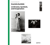 Graciela Iturbide on Dreams, Symbols, and Imagination (The Photography Workshop Series) /anglais