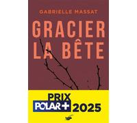 Gabrielle Massat – Gracier la bête – Prix Polar + 2025 – Roman – Broché