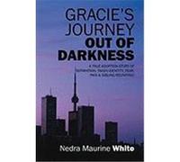 Gracie's Journey Out of Darkness: A True Adoption Story of Separation, Taken Identity Fear Pain & Sibling Reuniting! White, Nedra Maurine (Auteur)