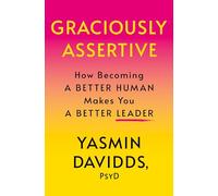 Graciously Assertive: How Becoming a Better Human Makes You a Better Leader