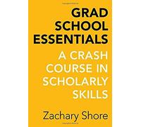 Grad School Essentials: A Crash Course In Scholarly Skills