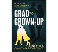 Grad to GrownUp 68 Tips to Excel in Your Personal and Professional Life by Gene Rice & Courtney Bejgrowicz Gene Rice Courtney Bejgrowicz (Auteur)
