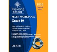 Grade 10 Math Workbook Exploring Scholar (2026) Premium Series: Enriched for AP/IB Students. 1000+ Advanced Questions to Master Every Topic.