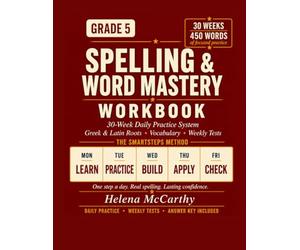 Grade 5 Spelling & Word Mastery Workbook: 30-W aily Practice System with Greek & Latin Roots, Advanced Vocabulary, and Weekly Tests | 450 Words | ... | Answer Key Included (SmartSteps Method)