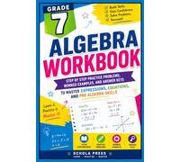 Grade 7 Algebra Workbook: Step-by-Step Lessons, Worked Examples, Practice Problems, Real-World Applications, Unit Reviews, and Answer Keys to Build Strong Pre-Algebra Skills