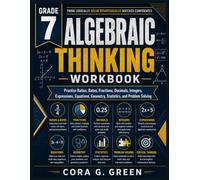 GRADE 7 Algebraic Thinking Workbook: Practice Ratios, Rates, Fractions, Decimals, Integers, Expressions, Equations, Geometry, Statistics, and Problem Solving