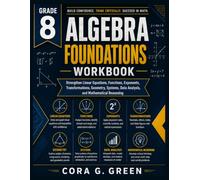GRADE 8 Algebra Foundations Workbook: Strengthen Linear Equations, Functions, Exponents, Transformations, Geometry, Systems, Data Analysis, and Mathematical Reasoning