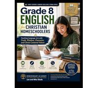 Grade 8 English for Christian Homeschoolers: Teaching Language Arts with Truth, Wisdom, Character, and Christ-Centered Values