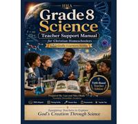 Grade 8 Science Teacher Support Manual: A Christian Homeschool Teaching Guide with Answer Keys, Pacing Plans, Assessments, TEKS Alignment, STAAR ... and Faith-Integrated Science Instruction