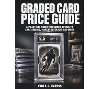 Graded Card Price Guide: A Practical Path from Smart Buying to Safe Selling, Market Research, and More