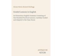 Graded Lessons in English: An Elementary English Grammar Consisting of One Hundred Practical Lessons, Carefully Graded and Adapted to the Class-Room