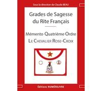 Grades de Sagesse du RITE FRANÇAIS - Mémento QUATRIÈME ORDRE: Le chevalier rose-croix