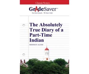 GradeSaver (TM) ClassicNotes: The Absolutely True Diary of a Part-Time Indian