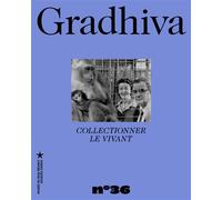 Gradhiva 36 - Collectionner Le Vivant - Revue D'anthropologie Et D'histoire Des Arts