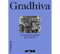 Gradhiva 36 - Collectionner Le Vivant - Revue D'anthropologie Et D'histoire Des Arts
