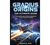 Gradius Origins: The Ultimate Guide: A Beginner's and Veteran's Handbook to the Gradius Universe