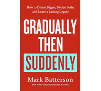 Gradually, then Suddenly: The Lost Art of Little Decisions, Big Dreams and a Long Legacy