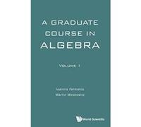 Graduate Course In Algebra, A - Volume 1 - [Livre en VO] Martin Moskowitz, Ioannis Farmakis (Auteur)