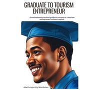 Graduate to Tourism Entrepreneur: A Motivational Practical Guide to Success as a Tourism Entrepreneur Without Capital
