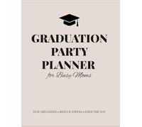 Graduation Party Planner for Busy Moms: Simple Graduation Party Planning Organizer with Guest List, Budget Tracker, Food Planning, Checklist & Timeline