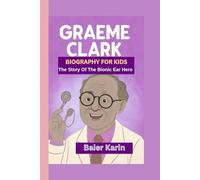 GRAEME CLARK BIOGRAPHY FOR KIDS: The Story Of The Bionic Ear Hero