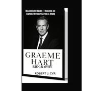 GRAEME HART BIOGRAPHY: Billionaire Moves - Building an Empire Without Saying a Word