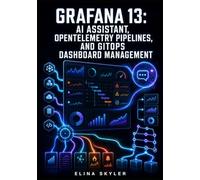 GRAFANA 13: AI ASSISTANT, OPENTELEMETRY PIPELINES, AND GITOPS DASHBOARD MANAGEMENT: Build DORA and USE/RED Dashboards, Automate Alloy Collectors, and Manage Observability as Code with Git Sync