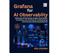 Grafana for AI Observability: Mastering LLM Monitoring, AI Agent Observability, Prometheus, Loki, Performance Troubleshooting, and Production Monitoring Dashboards