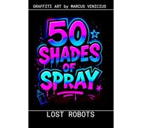 Graffiti Coloring Book - Lost Robots: 50 Bold Urban Art Designs of Forgotten Machines | 50 Shades Spray