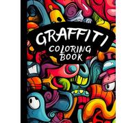 GRAFFITI COLORING BOOK: STREET ART DESIGNS: FUNNY FACES,CHARACTERS AND COOL COMPOZYTIONS FOR TEENS AND ADULTS