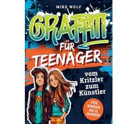 Graffiti für Teenager - vom Kritzler zum Künstler: - In 5 Minuten step-by-step Graffiti zeichnen lernen: Buch mit 4 Schwierigkeitsstufen und über 99 Skizzen (für Kinder ab 12 Jahren)