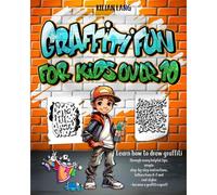 Graffiti Fun - For Kids Over 10: Learn To Draw Graffiti With Lots Of Helpful Tips, Simple Step-By-Step Instructions, Letters From A-Z And Cool Styles - Become A Graffiti Expert!