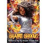 Graffiti Groove Coloring Book: Portraits Of Hip-Hop Elegance Illustrations Of Beautiful Hip-Hop Women Amidst The Dynamic Energy Of The City Streets From Bold Graffiti Backdrops To Intricate Street F