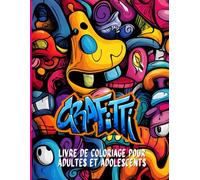 Graffiti Livre de coloriage pour adultes et adolescents: Exprimez votre style avec des illustrations inspirées des graffitis de rue. Détendez-vous et profitez de l'art urbain à chaque page