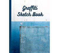 Graffiti Sketch Book: Blank Drawing Sketchbook For Practicing Graffiti Wall Art Lettering 120 Pages Large A4, 8.5 X 11" In Size.